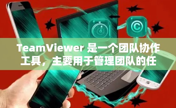 TeamViewer 是一个团队协作工具，主要用于管理团队的任务、进度和权限。以下是一些常见的 TeamViewer 工具功能