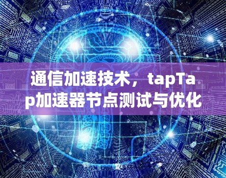 通信加速技术，tapTap加速器节点测试与优化