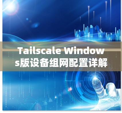 Tailscale Windows版设备组网配置详解 Tailscale Windows版设备组网配置详解