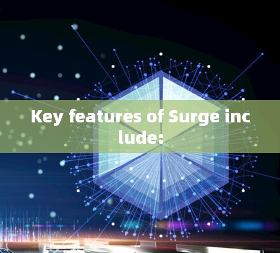 Key features of Surge include: