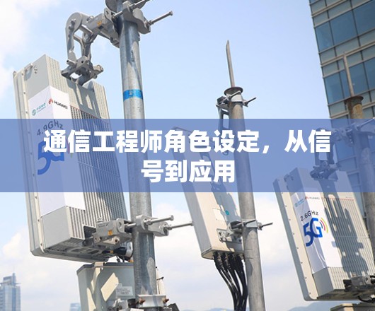 通信工程师角色设定,从信号到应用 通信工程师角色设定,从信号到应用