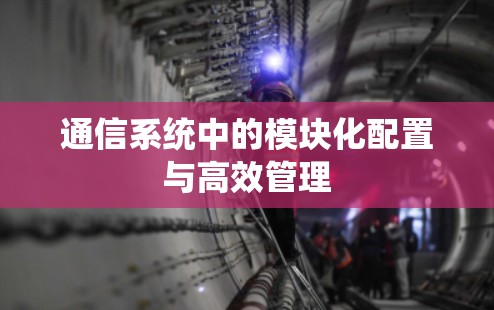 通信系统中的模块化配置与高效管理
