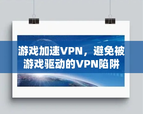 游戏加速VPN，避免被游戏驱动的VPN陷阱