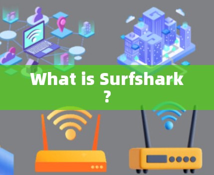 What is Surfshark? What is Surfshark?