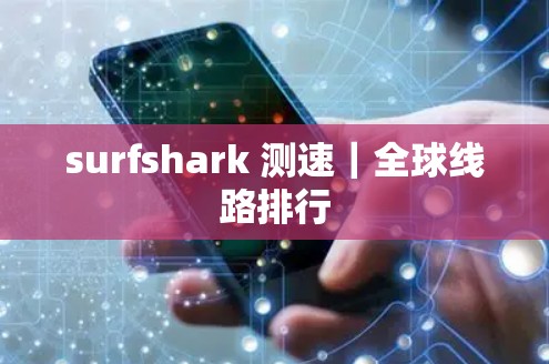 surfshark 测速｜全球线路排行