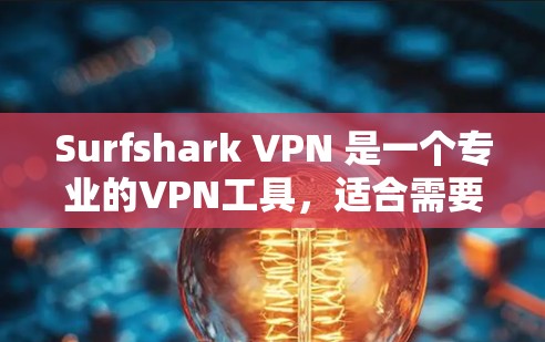 Surfshark VPN 是一个专业的VPN工具,适合需要严格隐私保护和安全性的用户。以下是使用步骤的详细指南 Surfshark VPN 是一个专业的VPN工具,适合需要严格隐私保护和安全性的用户。以下是使用步骤的详细指南