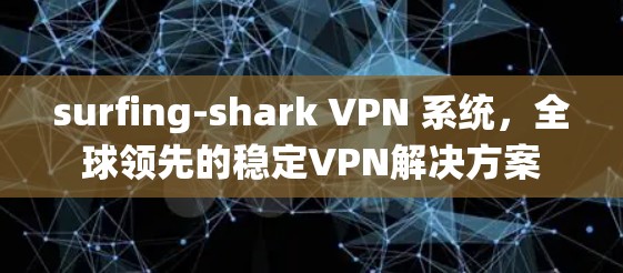 surfing-shark VPN 系统，全球领先的稳定VPN解决方案
