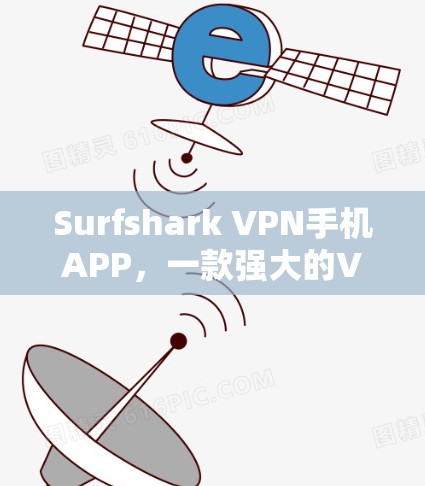 Surfshark VPN手机APP，一款强大的VPN解决方案