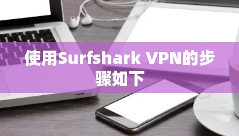 使用Surfshark VPN的步骤如下