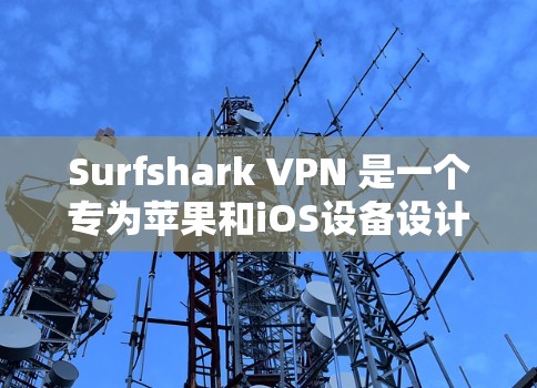 Surfshark VPN 是一个专为苹果和iOS设备设计的VPN服务,旨在提供安全、隐私和高效的内容传输。以下是关于Surfshark VPN在苹果和iOS客户端的详细介绍 Surfshark VPN 是一个专为苹果和iOS设备设计的VPN服务,旨在提供安全、隐私和高效的内容传输。以下是关于Surfshark VPN在苹果和iOS客户端的详细介绍