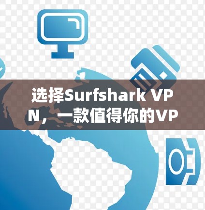 选择Surfshark VPN,一款值得你的VPN选择! 选择Surfshark VPN,一款值得你的VPN选择!
