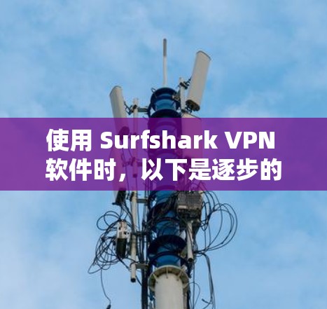 使用 Surfshark VPN 软件时，以下是逐步的解决方案