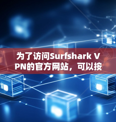 为了访问Surfshark VPN的官方网站，可以按照以下步骤进行