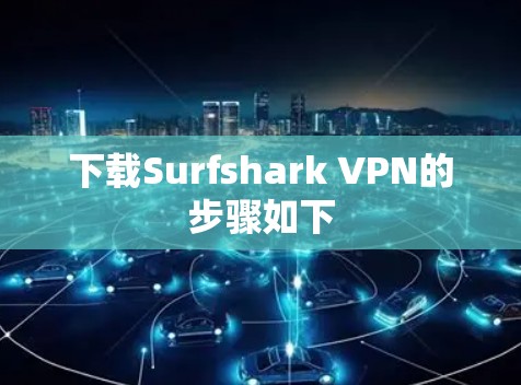 下载Surfshark VPN的步骤如下
