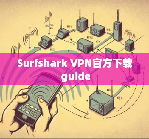 Surfshark VPN官方下载 guide Surfshark VPN官方下载 guide