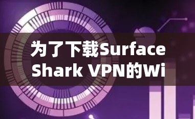 为了下载SurfaceShark VPN的Windows版本,按照以下步骤操作 为了下载SurfaceShark VPN的Windows版本,按照以下步骤操作