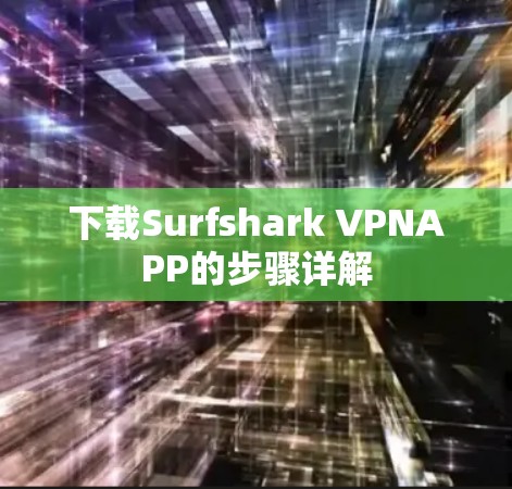 下载Surfshark VPNAPP的步骤详解 下载Surfshark VPNAPP的步骤详解