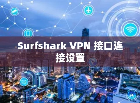 Surfshark VPN 接口连接设置 Surfshark VPN 接口连接设置