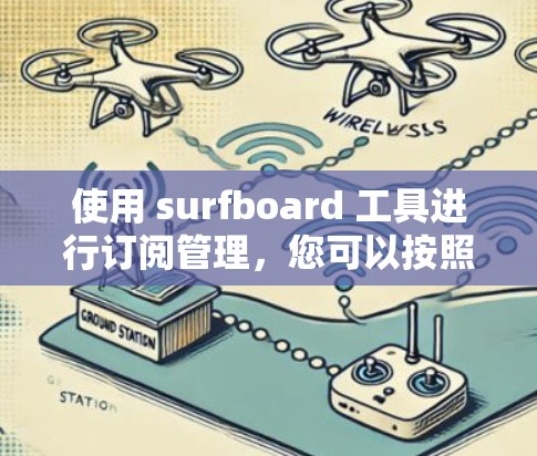 使用 surfboard 工具进行订阅管理,您可以按照以下步骤进行操作 使用 surfboard 工具进行订阅管理,您可以按照以下步骤进行操作