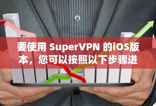 要使用 SuperVPN 的iOS版本,您可以按照以下步骤进行操作 要使用 SuperVPN 的iOS版本,您可以按照以下步骤进行操作