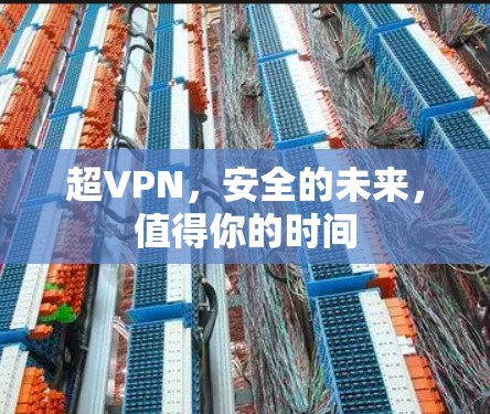 超VPN,安全的未来,值得你的时间 超VPN,安全的未来,值得你的时间