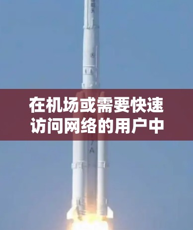 在机场或需要快速访问网络的用户中，选择专门用于机场的高速服务器或VPN是常见的需求。这些服务器通常位于机场附近，连接到国际互联网，提供稳定的高速连接。以下是关于机场服务器和高速VPN的相关信息
