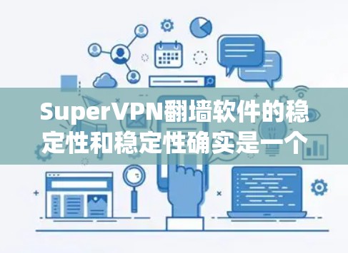 SuperVPN翻墙软件的稳定性和稳定性确实是一个需要关注的问题。以下是一些关于稳定性的关键点和建议 SuperVPN翻墙软件的稳定性和稳定性确实是一个需要关注的问题。以下是一些关于稳定性的关键点和建议