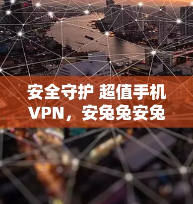 安全守护 超值手机VPN,安兔兔安兔兔 安全守护 超值手机VPN,安兔兔安兔兔