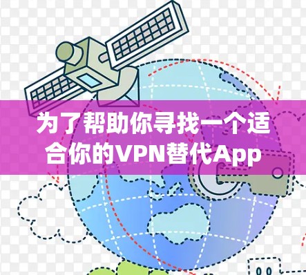 为了帮助你寻找一个适合你的VPN替代App，以下是基于你的需求总结的推荐