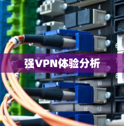 强VPN体验分析 强VPN体验分析