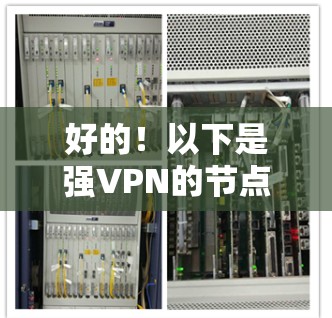 好的!以下是强VPN的节点排行和测试结果,供您参考 好的!以下是强VPN的节点排行和测试结果,供您参考