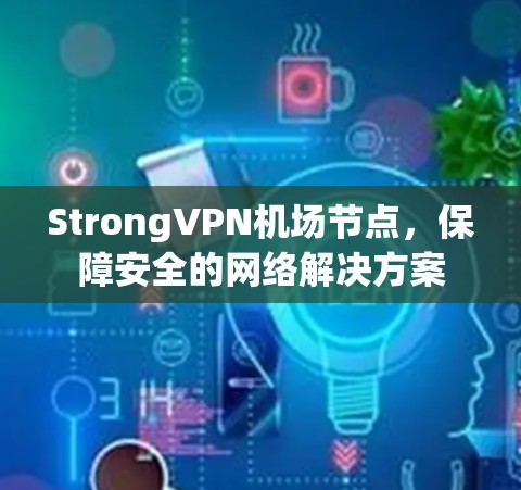 StrongVPN机场节点，保障安全的网络解决方案