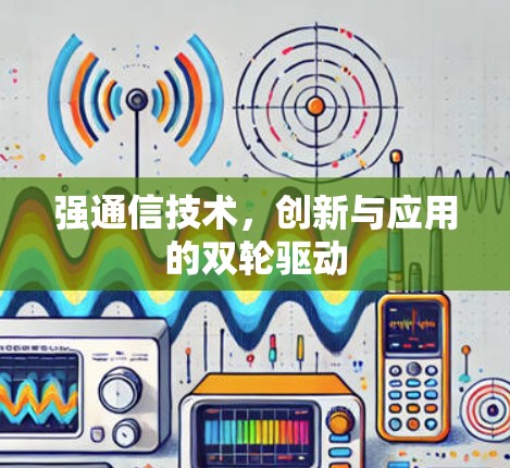 强通信技术，创新与应用的双轮驱动