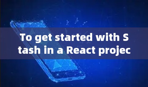 To get started with Stash in a React project,follow these organized steps: To get started with Stash in a React project,follow these organized steps: