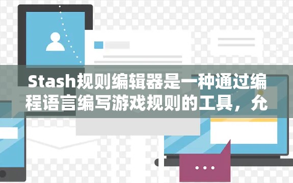 Stash规则编辑器是一种通过编程语言编写游戏规则的工具,允许在游戏运行时根据规则控制游戏行为或生成特定结果。以下是对Stash规则编辑器的详细分析 Stash规则编辑器是一种通过编程语言编写游戏规则的工具,允许在游戏运行时根据规则控制游戏行为或生成特定结果。以下是对Stash规则编辑器的详细分析