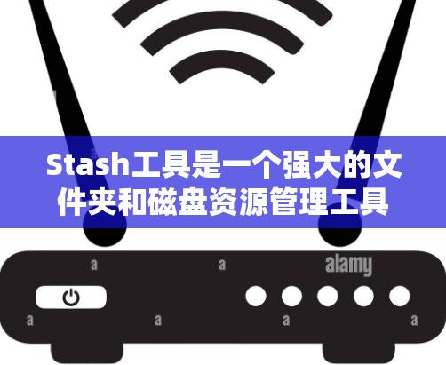 Stash工具是一个强大的文件夹和磁盘资源管理工具,适合个人和服务器环境。以下是一步步的指南,帮助你全面掌握Stash Stash工具是一个强大的文件夹和磁盘资源管理工具,适合个人和服务器环境。以下是一步步的指南,帮助你全面掌握Stash