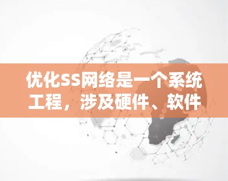 优化SS网络是一个系统工程,涉及硬件、软件、服务器和安全层的多个方面。以下是一个系统化的优化步骤指南,帮助您高效地优化SS网络 优化SS网络是一个系统工程,涉及硬件、软件、服务器和安全层的多个方面。以下是一个系统化的优化步骤指南,帮助您高效地优化SS网络