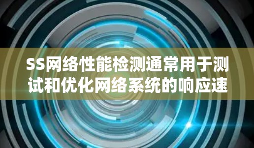 SS网络性能检测通常用于测试和优化网络系统的响应速度、稳定性、带宽以及资源利用率等关键性能指标。以下是关于SS网络性能检测的一些基本概念和步骤 SS网络性能检测通常用于测试和优化网络系统的响应速度、稳定性、带宽以及资源利用率等关键性能指标。以下是关于SS网络性能检测的一些基本概念和步骤