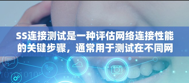 SS连接测试是一种评估网络连接性能的关键步骤,通常用于测试在不同网络条件下服务器和客户端之间的连接能力。以下是对SS连接测试的详细步骤和分析 SS连接测试是一种评估网络连接性能的关键步骤,通常用于测试在不同网络条件下服务器和客户端之间的连接能力。以下是对SS连接测试的详细步骤和分析