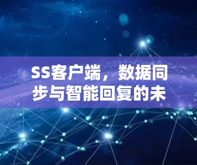 SS客户端，数据同步与智能回复的未来解决方案
