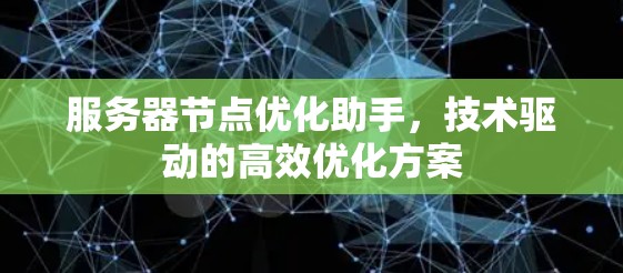 服务器节点优化助手，技术驱动的高效优化方案