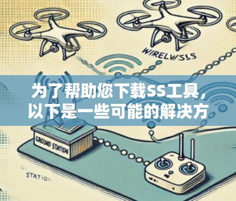 为了帮助您下载SS工具，以下是一些可能的解决方案和步骤