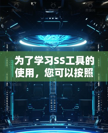 为了学习SS工具的使用,您可以按照以下步骤进行 为了学习SS工具的使用,您可以按照以下步骤进行