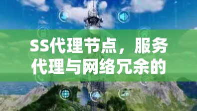 SS代理节点,服务代理与网络冗余的创新解决方案 SS代理节点,服务代理与网络冗余的创新解决方案