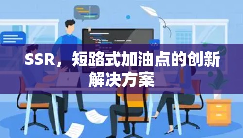SSR,短路式加油点的创新解决方案 SSR,短路式加油点的创新解决方案