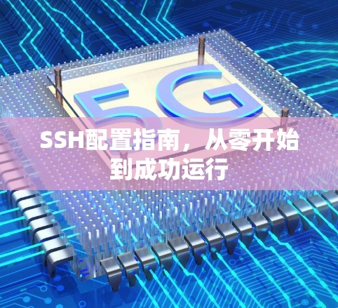 SSH配置指南,从零开始到成功运行 SSH配置指南,从零开始到成功运行