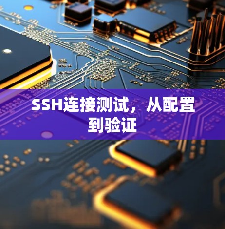 SSH连接测试,从配置到验证 SSH连接测试,从配置到验证
