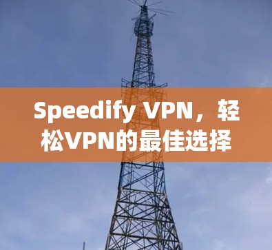 Speedify VPN,轻松VPN的最佳选择 Speedify VPN,轻松VPN的最佳选择