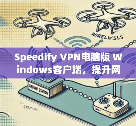 Speedify VPN电脑版 Windows客户端,提升网络访问效率的高效解决方案 Speedify VPN电脑版 Windows客户端,提升网络访问效率的高效解决方案