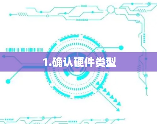 1.确认硬件类型 1.确认硬件类型